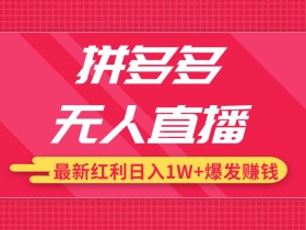 最新拼多多无人直播项目操作手法,让高价产品在低价池卖爆,日入1万很轻松!【视频教程】