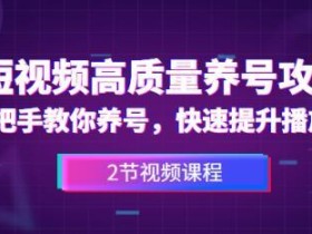 手把手教你高质量短视频养号攻略,快速提升播放量【视频教程】