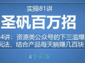 81个副业实战赚钱项目(圣矾百万招)24:资源类公众号套路爆粉玩法,结合产品每天躺赚几百块【视频教程】
