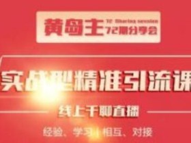黄岛主72期精准引流课,三大渠道实操引流玩法(微博引流+B站引流+地区本地泛粉引流玩法)【视频教程】