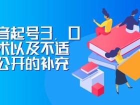 J总0919最新抖音课:抖音起号3.0,2分钟一个作品过原创,及不适宜公开的解决方案补充【视频教程】