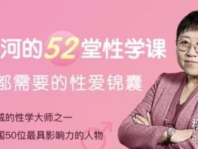 中国第一位研究性的女社会学家【李银河】的52堂性学课【完结版】