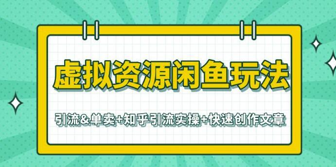闲鱼虚拟资源玩法全套【引流&单卖+知乎引流实操+快速创作文章】视频教程 pic 闲鱼虚拟资源玩法全套【引流&单卖+知乎引流实操+快速创作文章】视频教程 配图