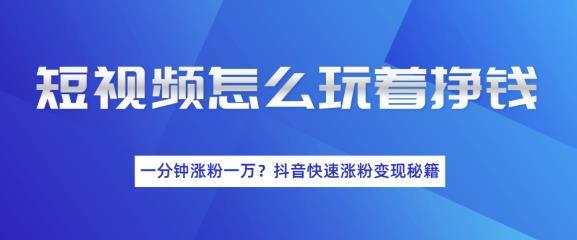 短视频超快涨粉变现技巧,分分钟爆款吸粉上万,玩着把钱赚钱了【视频教程】 pic 短视频超快涨粉变现技巧,分分钟爆款吸粉上万,玩着把钱赚钱了【视频教程】 配图