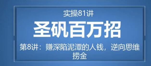 81个副业实战赚钱项目（圣矾百万招）08：逆向思维捞金，赚深陷泥潭的人钱【视频教程】 配图