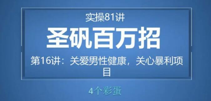 81个副业实战赚钱项目（圣矾百万招）16：关爱男性健康的暴利赚钱项目【视频教程】 配图