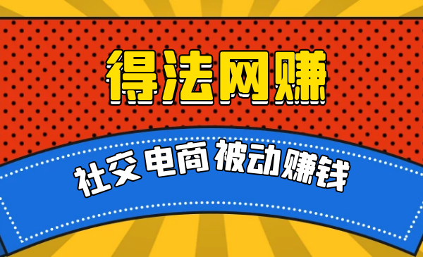 得法网赚学院：社交电商被动躺赚月入20000+【视频教程】 配图