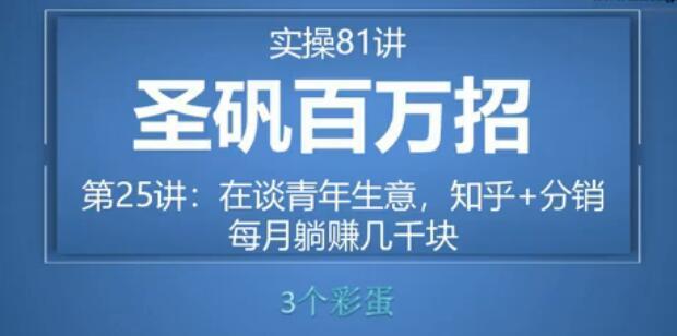81个副业实战赚钱项目(圣矾百万招)25:在谈青年生意,知乎+分销每月躺赚几千块【视频教程】 pic 81个副业实战赚钱项目(圣矾百万招)25:在谈青年生意,知乎+分销每月躺赚几千块【视频教程】 配图