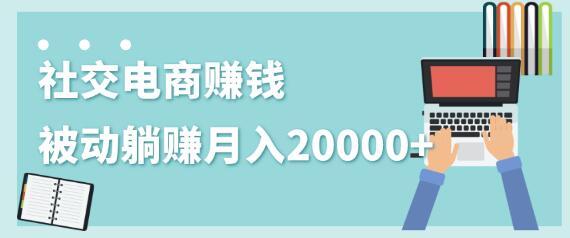 2020年0成本0门槛赚钱副业,社交电商被动躺赚月入20000+【视频教程】 pic 2020年0成本0门槛赚钱副业,社交电商被动躺赚月入20000+【视频教程】 配图