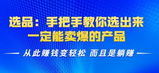 手把手教你挑选出一定能卖爆的产品,轻松赚钱实现躺赚【视频教程】 pic 手把手教你挑选出一定能卖爆的产品,轻松赚钱实现躺赚【视频教程】 配图