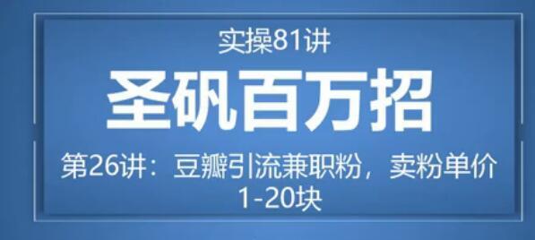 81个副业实战赚钱项目（圣矾百万招）26：豆瓣引流兼职粉，回收单价1-20块【视频教程】 配图