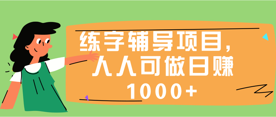 人人可操作的练字辅导项目,前期苦力,后期躺赚日入1千+【视频教程】 pic 人人可操作的练字辅导项目,前期苦力,后期躺赚日入1千+【视频教程】 配图
