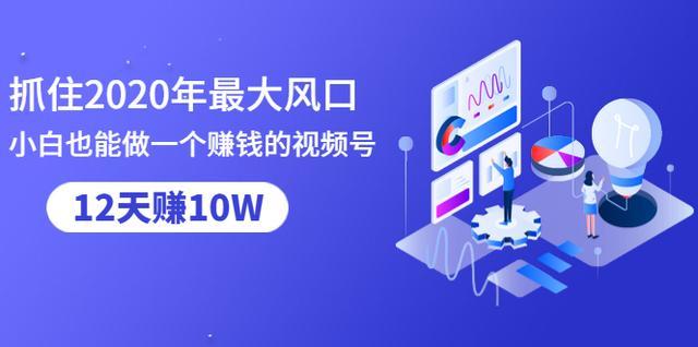 抓住2020年最大风口,小白也能做一个赚钱视频号,12天赚10W(赠送爆款拆解) pic 抓住2020年最大风口,小白也能做一个赚钱视频号,12天赚10W(赠送爆款拆解) 配图